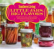 Southern Living Little Jars, Big Flavors : Small-batch Jams, Jellies, Pickles, And Preserves From The South's Most Trusted Kitchen cover image cdn