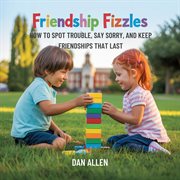 Friendship Fizzles : How To Spot Trouble, Say Sorry, And Keep Friendships That Last cover image cdn