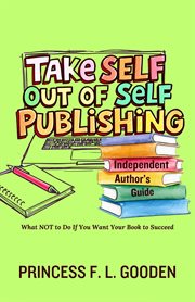 Take Self Out of Self Publishing : Independent Author's Guide cover image cdn