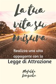 La tua vita su misura: realizza una vita appagante con la Legge di Attrazione cover image cdn