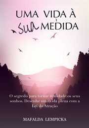 Uma vida à sua medida: O segredo para tornar realidade os seus sonhos com a Lei da Atração cover image cdn