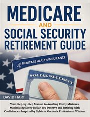 Medicare and Social Security Retirement Guide : Your Step-by-step Guide To Avoiding Costly Mistakes, Maximizing Every Dollar You Deserve And Retirin cover image cdn