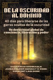 DE LA OSCURIDAD AL DOMINIO - 40 días para liberarse de las garras ocultas de la oscuridad : Un Devocional Global De Conciencia, Liberación Y Poder cover image cdn