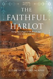 The Faithful Harlot : During The Collapse Of The Bronze Age, 1251 Bce To 1240 Bce cover image cdn