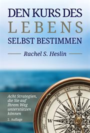 Den Kurs des Lebens selbst bestimmen : Acht Strategien, Die Sie Auf Ihrem Kurs Unterstützen Können cover image cdn