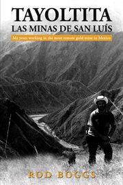 Tayoltita, Las Minas De San Luís : My Years Working In The Most Remote Gold Mine In Mexico cover image cdn
