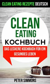 Clean Eating Kochbuch: Das leckere Kochbuch für ein gesundes Leben (Clean Eating Rezepte Deutsch) cover image cdn