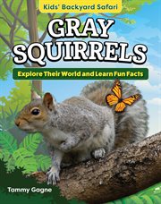 Kids' Backyard Safari: Gray Squirrels : Explore Their World And Learn Fun Facts cover image cdn