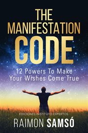 The Manifestation Code : 12 Powers To Make Your Wishes Come True cover image cdn