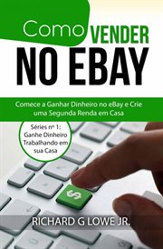 Como Vender no eBay : Comece A Ganhar Dinheiro No Ebay E Crie Uma Segunda Renda Trabalhando Em Sua Casa cover image cdn
