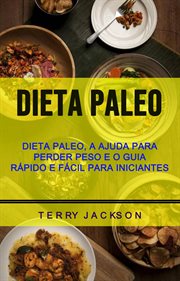 Dieta Paleo: Dieta Paleo, a Ajuda Para Perder Peso E O Guia Rápido E Fácil Para Iniciantes cover image cdn