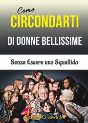 Come Circondarti di Donne Bellissime: Senza Essere uno Squallido cover image cdn