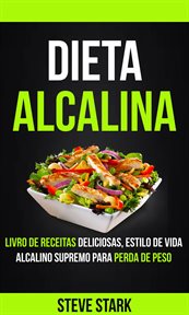 Dieta Alcalina: Livro de Receitas Deliciosas, Estilo de Vida Alcalino Supremo Para Perda de Peso cover image cdn