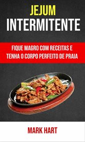 Jejum Intermitente: Fique Magro Com Receitas E Tenha O Corpo Perfeito De Praia : Fique Magro Com Receitas E Tenha O Corpo Perfeito De Praia cover image cdn