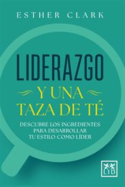 Liderazgo y una taza de té : Descubre Los Ingredientes Para Desarrollar Tu Estilo Como Líder cover image cdn