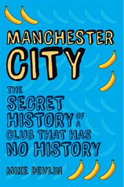 Manchester City : The Secret History Of A Club That Has No History cover image cdn