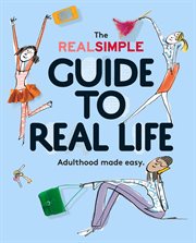 The Real Simple Guide to Real Life : Adulthood Made Easy cover image cdn