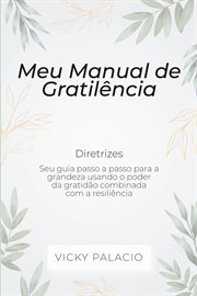 Meu Manual de Gratiliência : Seu Guia Passo A Passo Para Alcançar A Grandeza Usando O Poder Da Gratidão cover image cdn