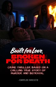 Built for Love, Broken for Death : Crime Thriller Based On A Chilling True Story Of Murder And Betrayal cover image cdn