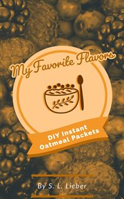 DIY Instant Oatmeal Packets : My Favorite Flavors, #1 cover image cdn