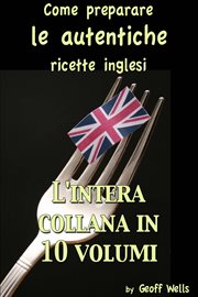 Come preparare le autentiche ricette inglesi - L'intera collana in 10 volumi cover image cdn