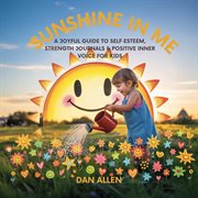 Sunshine in Me : A Joyful Guide To Self Esteem, Strength Journals & Positive Inner Voice For Kids cover image cdn