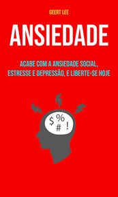 Ansiedade: Acabe Com a Ansiedade Social, Estresse E Depressão, E Liberte-se Hoje cover image cdn
