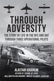 Through Adversity : The Story Of Life In The Rfc And Raf Through Three Operational Pilots cover image cdn