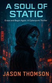 A Soul of Static: Erase and Begin Again : A Cyberpunk Thriller cover image cdn