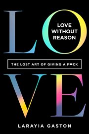 Love Without Reason : The Lost Art of Giving a F**k cover image cdn