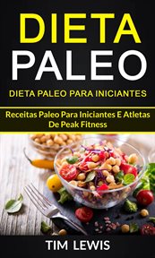 Dieta Paleo: Dieta Paleo para Iniciantes: Receitas Paleo para iniciantes e atletas de peak fitness cover image cdn