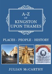 A-Z of Kingston Upon Thames : Places-people-history cover image cdn