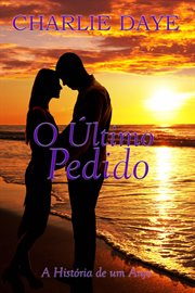 O Último Pedido - a História de um Anjo : O Anjo Da Morte Se Apaixonou. cover image cdn