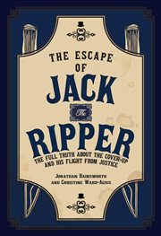 The Escape of Jack the Ripper : The Full Truth About The Cover-up And His Flight From Justice cover image cdn
