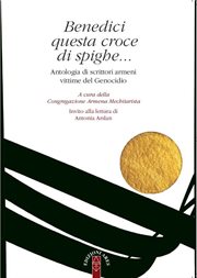 Benedici questa croce di spighe : Antologia Di Scrittori Armeni Vittime Del Genocidio cover image cdn