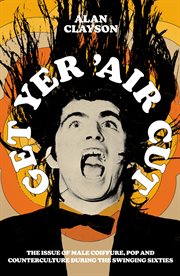 Get Yer 'Air Cut : The Issue Of Male Coiffure, Pop And Counterculture During The Swinging Sixties cover image cdn