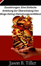 Essstörungen: Eine Einfache Anleitung Zur Überwindung Von Binge-Eating (Heisshungeranfällen) cover image cdn