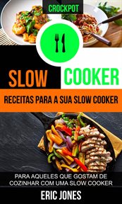 Slow Cooker: Receitas para a sua slow cooker: para aqueles que gostam de cozinhar com uma slow cooke cover image cdn