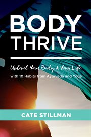 Body Thrive : Uplevel Your Body and Your Life with 10 Habits from Ayurveda and Yoga cover image cdn