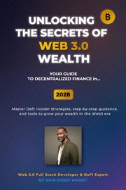 Unlocking the Secrets of Web 3.0 Wealth : Your User Guide To Decentralized Finance For 2025 Thru 2028 cover image cdn