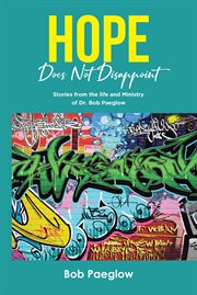 Hope Does Not Disappoint : Stories from the life and Ministry of Dr. Bob Paeglow cover image cdn