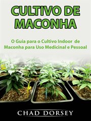 Cultivo de Maconha: O Guia para o Cultivo Indoor de Maconha para Uso Medicinal e Pessoal cover image cdn
