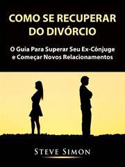 Como Se Recuperar do Divórcio : O Guia Para Superar Seu Ex-cnjuge E Começar Novos Relacionamentos cover image cdn