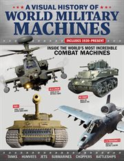 A Visual History of World Military Machines : Inside The World's Most Incredible Combat Machines cover image cdn