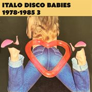 Italo Disco Babies 1978-1985: Rare Disco & Funk Dance Hits, Vol. 3 cover image cdn