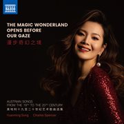 The Magic Wonderland Opens Before Our Gaze - Austrian Songs From The 19Th To The 20Th Century cover image cdn