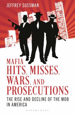 Mafia Hits, Misses, Wars, and Prosecutions: The Rise and Decline of the Mob in America  cover image cdn