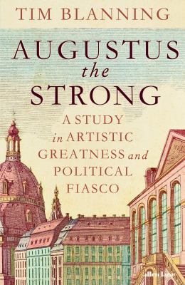 Augustus the Strong : ruler of Poland & Saxony : a study in artistic greatness and political fiasco  cover image cdn