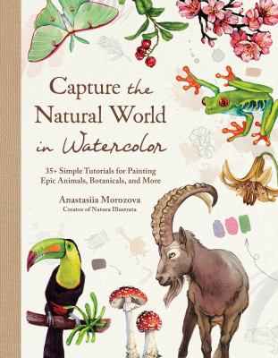 Capture the natural world in watercolor : 35+ simple tutorials for painting epic animals, botanicals, and more  cover image cdn