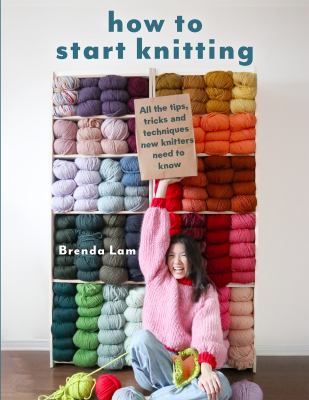 How to start knitting : all the tips, tricks, and techniques new knitters need to know  cover image cdn